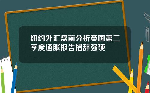 纽约外汇盘前分析英国第三季度通胀报告措辞强硬