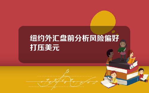 纽约外汇盘前分析风险偏好打压美元
