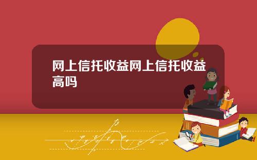 网上信托收益网上信托收益高吗
