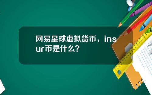 网易星球虚拟货币，insur币是什么？