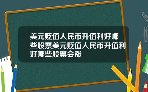 美元贬值人民币升值利好哪些股票美元贬值人民币升值利好哪些股票会涨