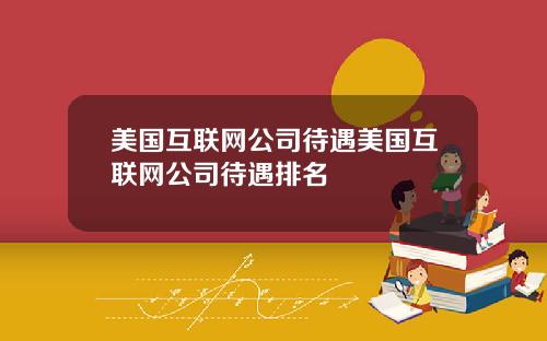 美国互联网公司待遇美国互联网公司待遇排名