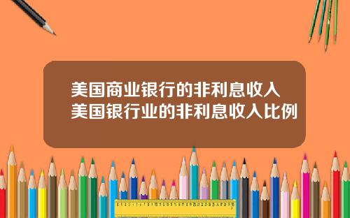 美国商业银行的非利息收入美国银行业的非利息收入比例