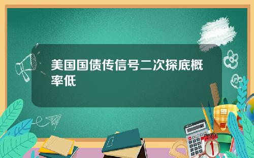 美国国债传信号二次探底概率低