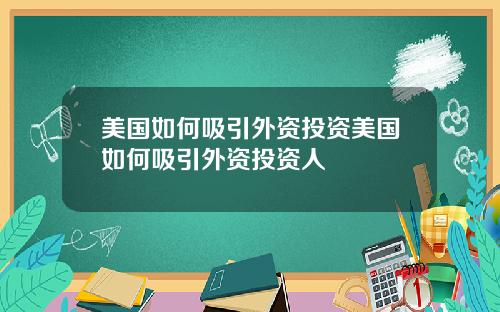 美国如何吸引外资投资美国如何吸引外资投资人