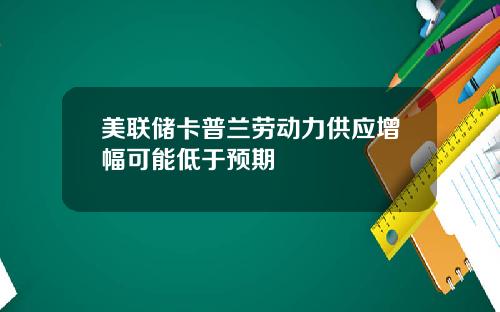 美联储卡普兰劳动力供应增幅可能低于预期