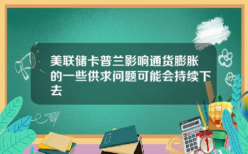 美联储卡普兰影响通货膨胀的一些供求问题可能会持续下去