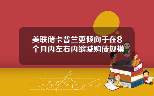 美联储卡普兰更倾向于在8个月内左右内缩减购债规模