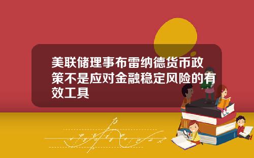 美联储理事布雷纳德货币政策不是应对金融稳定风险的有效工具
