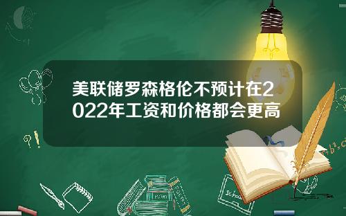 美联储罗森格伦不预计在2022年工资和价格都会更高