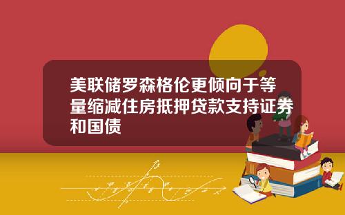 美联储罗森格伦更倾向于等量缩减住房抵押贷款支持证券和国债
