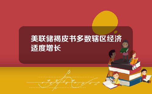 美联储褐皮书多数辖区经济适度增长