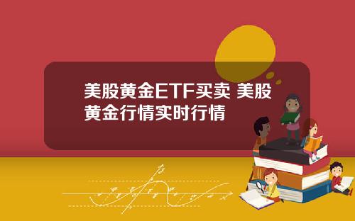 美股黄金ETF买卖 美股黄金行情实时行情