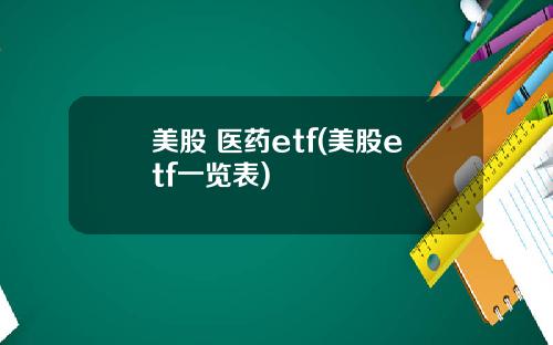 美股 医药etf(美股etf一览表)