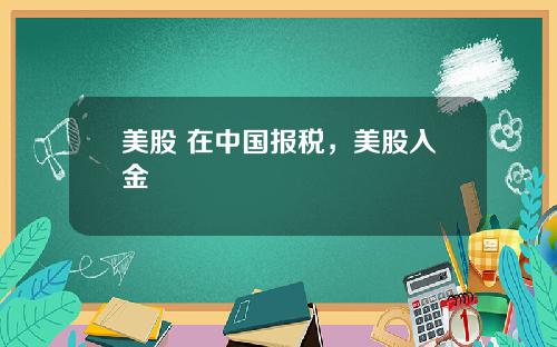 美股 在中国报税，美股入金