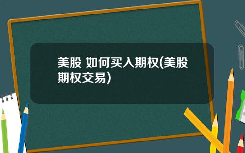 美股 如何买入期权(美股期权交易)