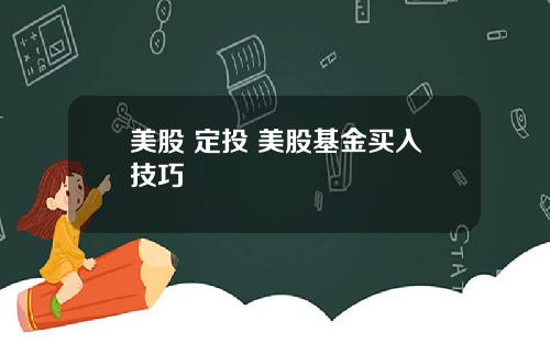 美股 定投 美股基金买入技巧