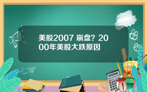 美股2007 崩盘？2000年美股大跌原因
