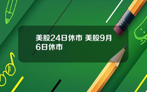 美股24日休市 美股9月6日休市