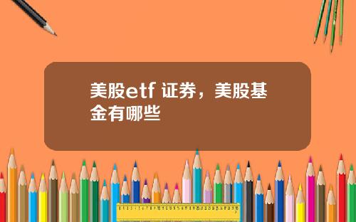 美股etf 证券，美股基金有哪些