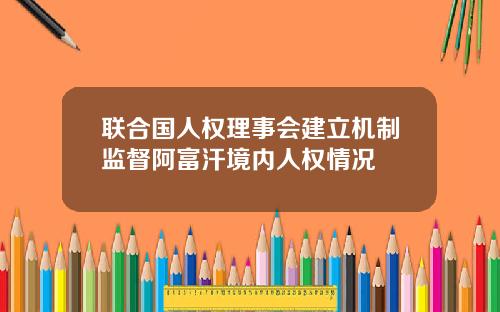 联合国人权理事会建立机制监督阿富汗境内人权情况