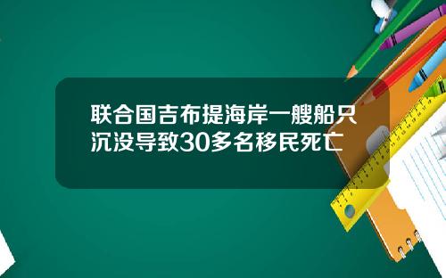联合国吉布提海岸一艘船只沉没导致30多名移民死亡