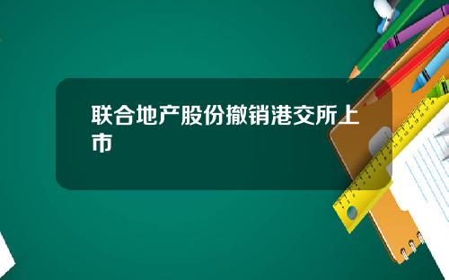 联合地产股份撤销港交所上市