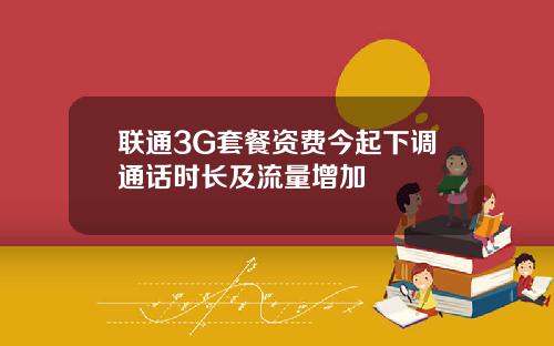 联通3G套餐资费今起下调通话时长及流量增加