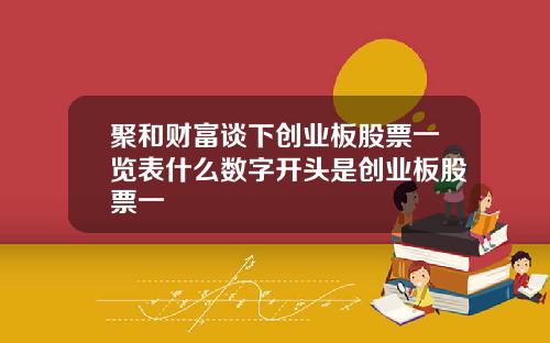聚和财富谈下创业板股票一览表什么数字开头是创业板股票一