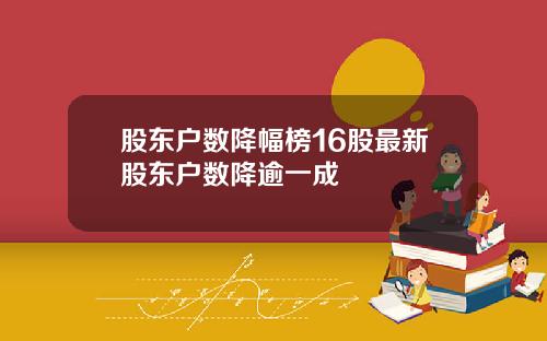 股东户数降幅榜16股最新股东户数降逾一成