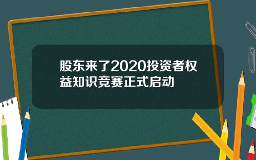 股东来了2020投资者权益知识竞赛正式启动