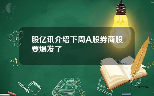 股亿讯介绍下周A股券商股要爆发了