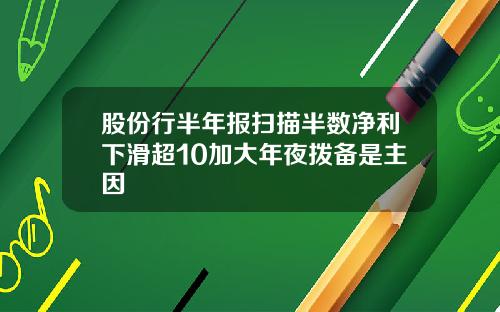 股份行半年报扫描半数净利下滑超10加大年夜拨备是主因