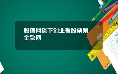 股信网谈下创业板股票第一金融网