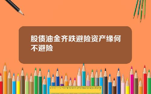 股债油金齐跌避险资产缘何不避险