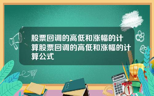 股票回调的高低和涨幅的计算股票回调的高低和涨幅的计算公式