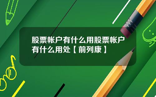 股票帐户有什么用股票帐户有什么用处【前列康】