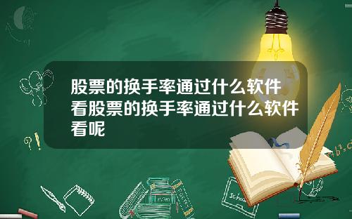 股票的换手率通过什么软件看股票的换手率通过什么软件看呢
