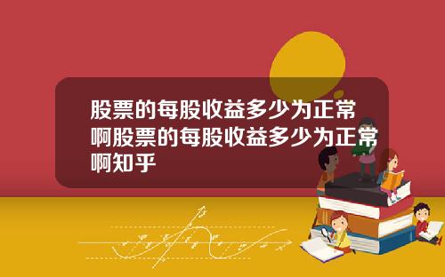 股票的每股收益多少为正常啊股票的每股收益多少为正常啊知乎