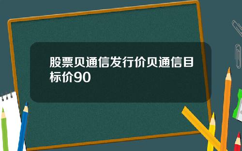 股票贝通信发行价贝通信目标价90