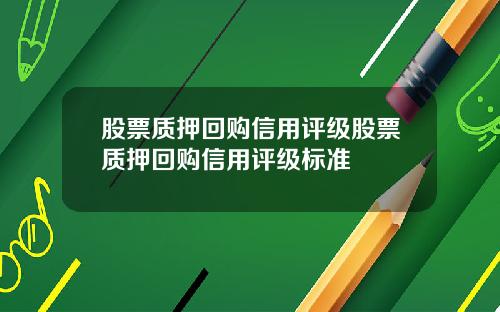 股票质押回购信用评级股票质押回购信用评级标准