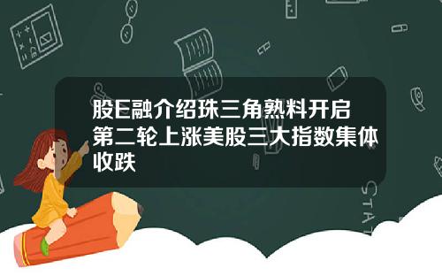 股E融介绍珠三角熟料开启第二轮上涨美股三大指数集体收跌