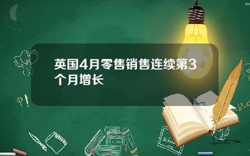 英国4月零售销售连续第3个月增长