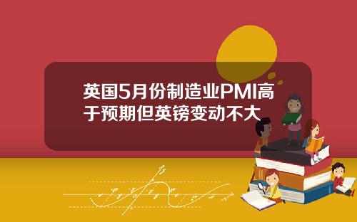 英国5月份制造业PMI高于预期但英镑变动不大