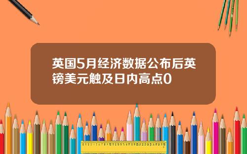 英国5月经济数据公布后英镑美元触及日内高点0