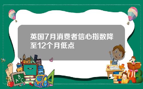 英国7月消费者信心指数降至12个月低点