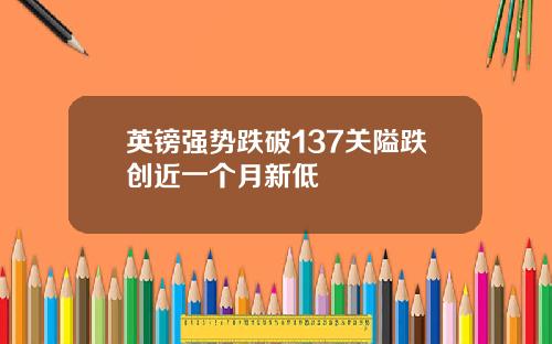 英镑强势跌破137关隘跌创近一个月新低