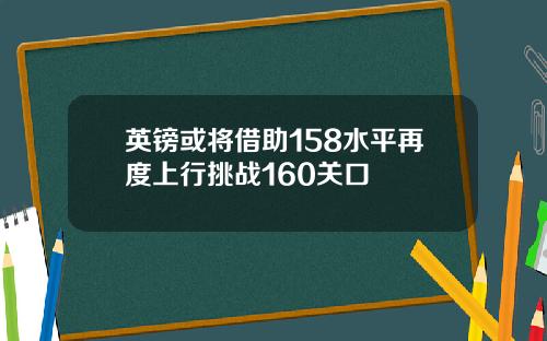 英镑或将借助158水平再度上行挑战160关口