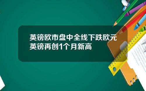 英镑欧市盘中全线下跌欧元英镑再创1个月新高