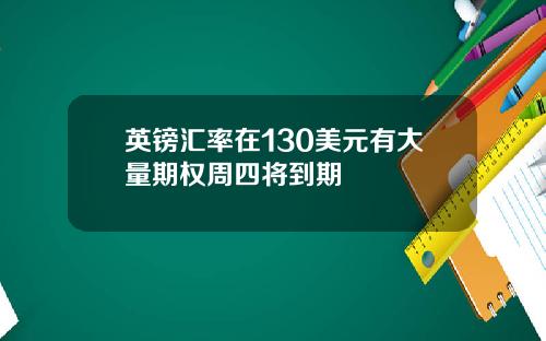 英镑汇率在130美元有大量期权周四将到期